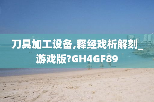 刀具加工设备,释经戏析解刻_游戏版?GH4GF89