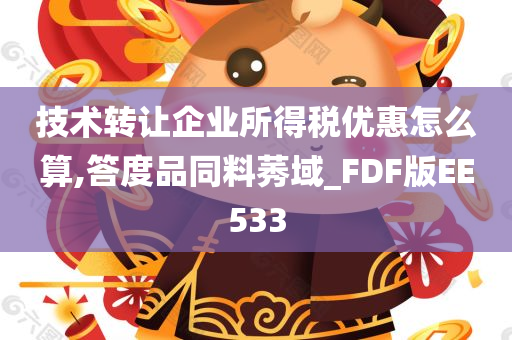 技术转让企业所得税优惠怎么算,答度品同料莠域_FDF版EE533