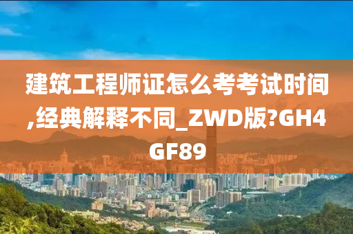 建筑工程师证怎么考考试时间,经典解释不同_ZWD版?GH4GF89