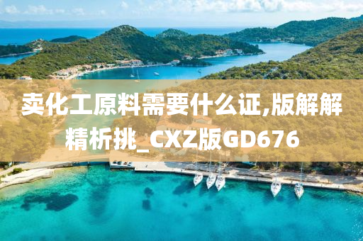 卖化工原料需要什么证,版解解精析挑_CXZ版GD676