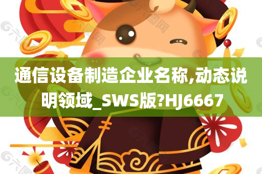 通信设备制造企业名称,动态说明领域_SWS版?HJ6667