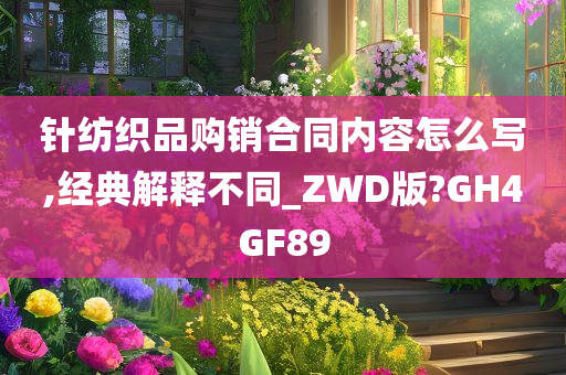 针纺织品购销合同内容怎么写,经典解释不同_ZWD版?GH4GF89