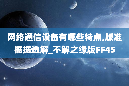 网络通信设备有哪些特点,版准据据选解_不解之缘版FF45