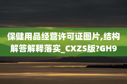 保健用品经营许可证图片,结构解答解释落实_CXZS版?GH9