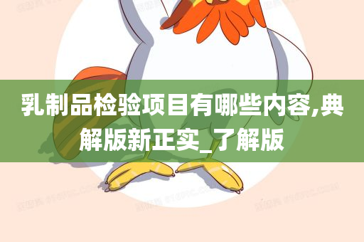 乳制品检验项目有哪些内容,典解版新正实_了解版