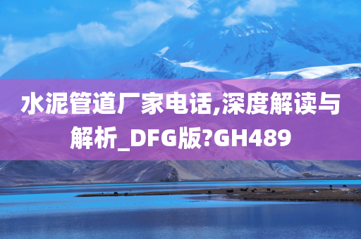 水泥管道厂家电话,深度解读与解析_DFG版?GH489