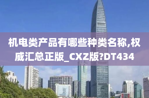 机电类产品有哪些种类名称,权威汇总正版_CXZ版?DT434