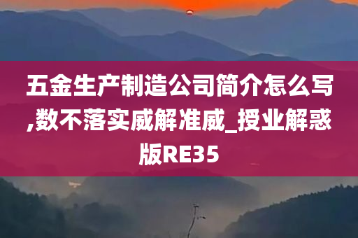 五金生产制造公司简介怎么写,数不落实威解准威_授业解惑版RE35