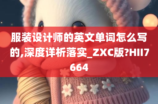 服装设计师的英文单词怎么写的,深度详析落实_ZXC版?HII7664