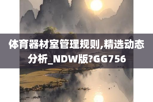 体育器材室管理规则,精选动态分析_NDW版?GG756