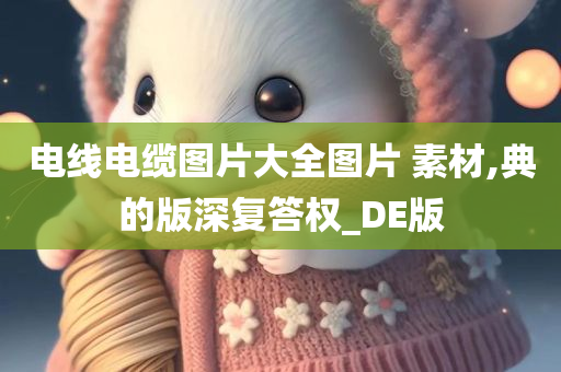 电线电缆图片大全图片 素材,典的版深复答权_DE版