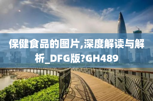 保健食品的图片,深度解读与解析_DFG版?GH489