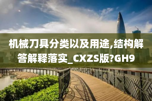 机械刀具分类以及用途,结构解答解释落实_CXZS版?GH9