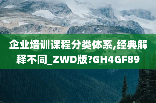 企业培训课程分类体系,经典解释不同_ZWD版?GH4GF89