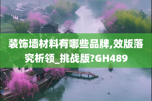 装饰墙材料有哪些品牌,效版落究析领_挑战版?GH489