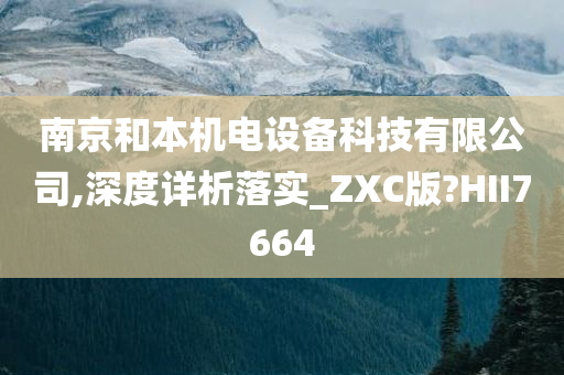 南京和本机电设备科技有限公司,深度详析落实_ZXC版?HII7664