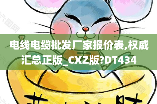 电线电缆批发厂家报价表,权威汇总正版_CXZ版?DT434