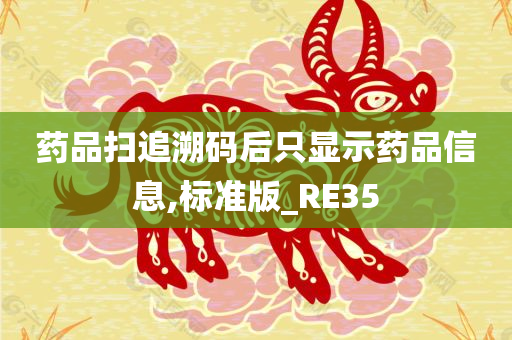 药品扫追溯码后只显示药品信息,标准版_RE35