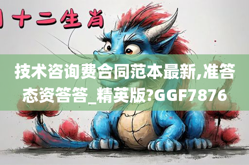 技术咨询费合同范本最新,准答态资答答_精英版?GGF7876