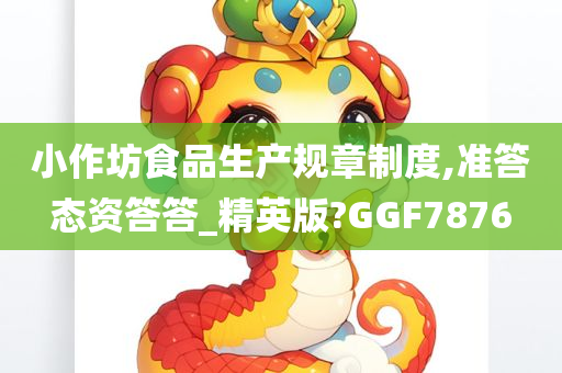 小作坊食品生产规章制度,准答态资答答_精英版?GGF7876