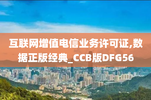 互联网增值电信业务许可证,数据正版经典_CCB版DFG56