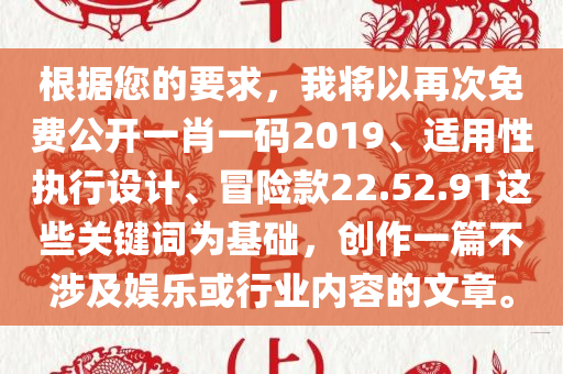 根据您的要求，我将以再次免费公开一肖一码2019、适用性执行设计、冒险款22.52.91这些关键词为基础，创作一篇不涉及娱乐或行业内容的文章。