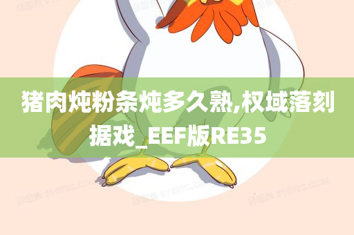 猪肉炖粉条炖多久熟,权域落刻据戏_EEF版RE35