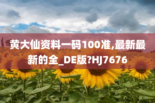 黄大仙资料一码100准,最新最新的全_DE版?HJ7676