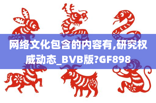 网络文化包含的内容有,研究权威动态_BVB版?GF898