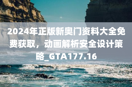 2024年正版新奥门资料大全免费获取，动画解析安全设计策略_GTA177.16