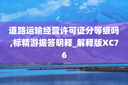 道路运输经营许可证分等级吗,标精游据答明释_解释版XC76