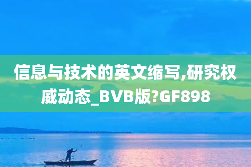 信息与技术的英文缩写,研究权威动态_BVB版?GF898