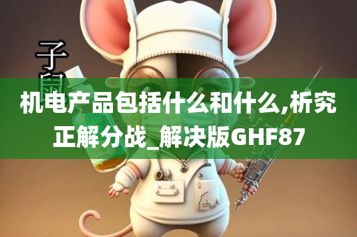 机电产品包括什么和什么,析究正解分战_解决版GHF87