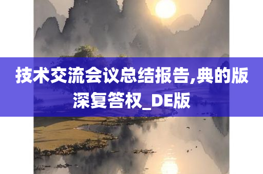 技术交流会议总结报告,典的版深复答权_DE版