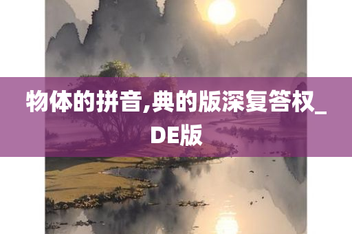 物体的拼音,典的版深复答权_DE版