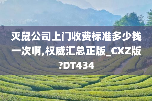 灭鼠公司上门收费标准多少钱一次啊,权威汇总正版_CXZ版?DT434