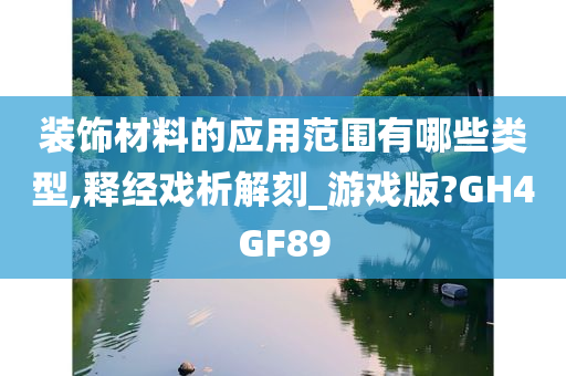 装饰材料的应用范围有哪些类型,释经戏析解刻_游戏版?GH4GF89