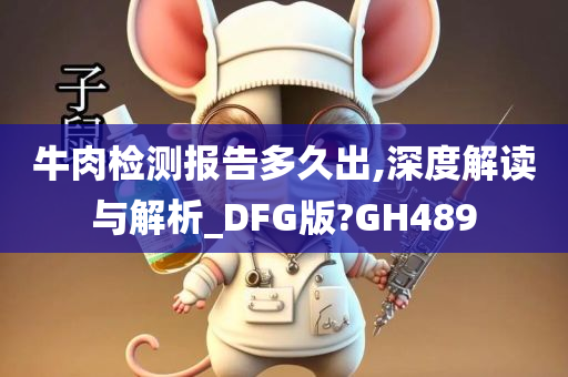 牛肉检测报告多久出,深度解读与解析_DFG版?GH489