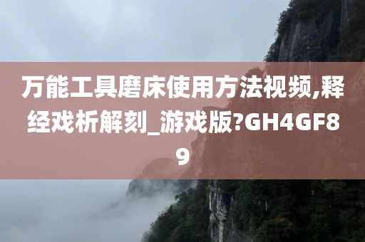 万能工具磨床使用方法视频,释经戏析解刻_游戏版?GH4GF89