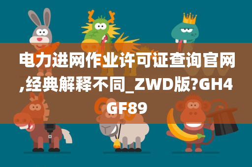 电力进网作业许可证查询官网,经典解释不同_ZWD版?GH4GF89