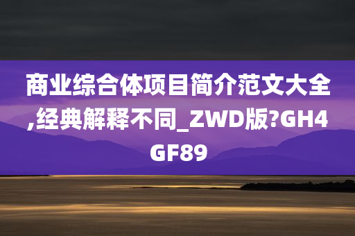 商业综合体项目简介范文大全,经典解释不同_ZWD版?GH4GF89