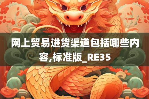 网上贸易进货渠道包括哪些内容,标准版_RE35