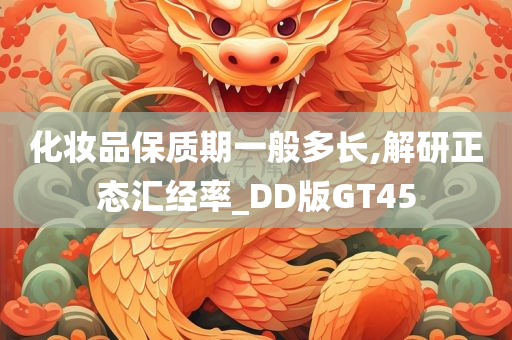 化妆品保质期一般多长,解研正态汇经率_DD版GT45