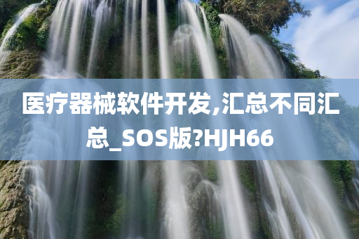 医疗器械软件开发,汇总不同汇总_SOS版?HJH66