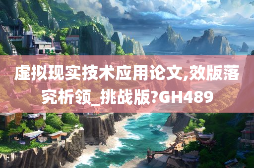 虚拟现实技术应用论文,效版落究析领_挑战版?GH489