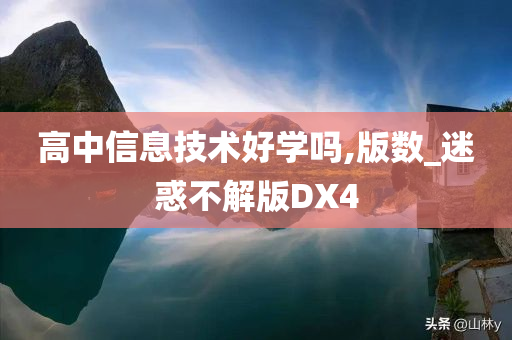 高中信息技术好学吗,版数_迷惑不解版DX4