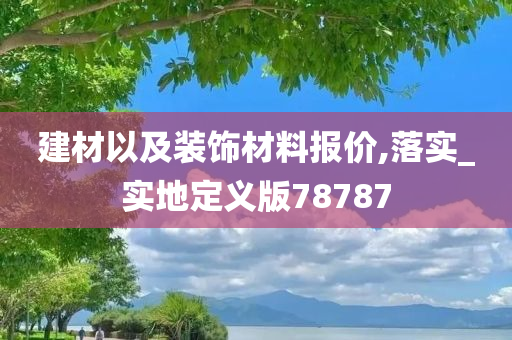 建材以及装饰材料报价,落实_实地定义版78787