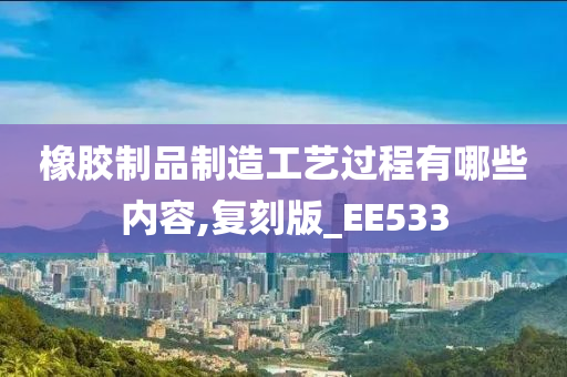 橡胶制品制造工艺过程有哪些内容,复刻版_EE533