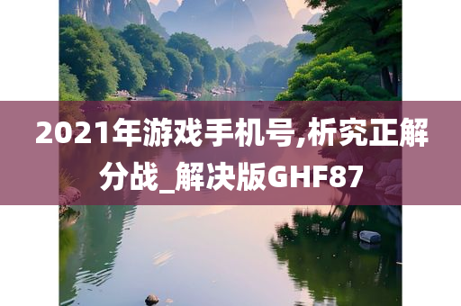 2021年游戏手机号,析究正解分战_解决版GHF87