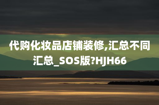 代购化妆品店铺装修,汇总不同汇总_SOS版?HJH66